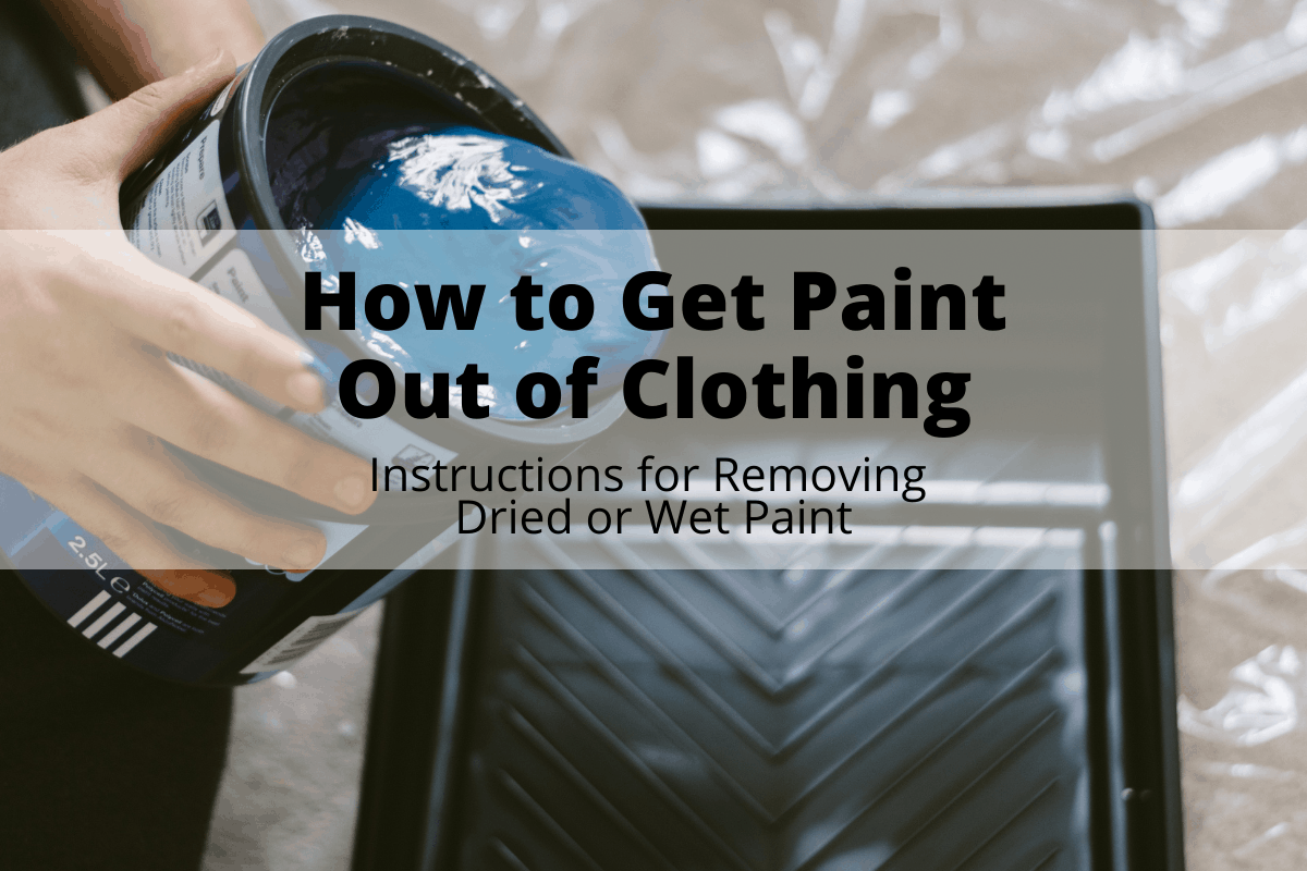 How To Get Paint Out Of Clothing Instructions For Removing Dried Or Wet Paint Clean Classy